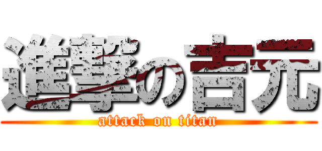 進撃の吉元 (attack on titan)