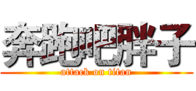 奔跑吧胖子 (attack on titan)