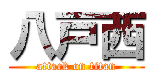 八戸西 (attack on titan)