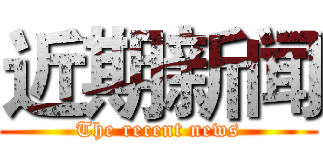 近期新闻 (The recent news)