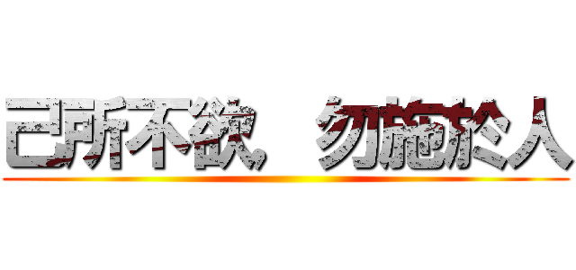 己所不欲，勿施於人 ()