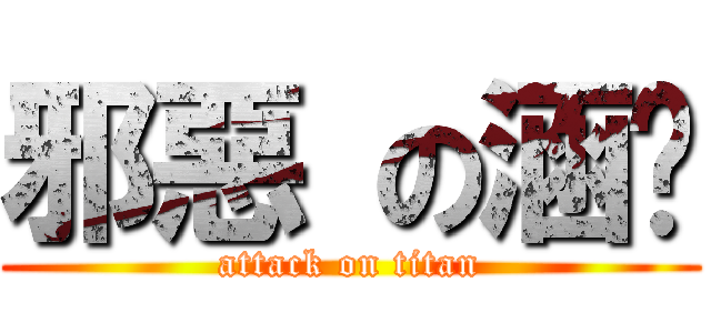 邪惡 の涵玟 (attack on titan)