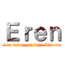 Ｅｒｅｎ (C l’cul ta mère qui fais 50m de haut )