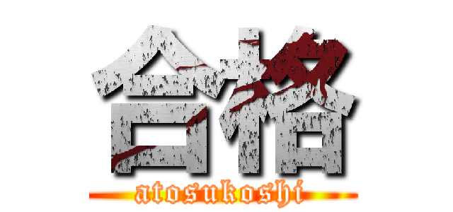 合格 (atosukoshi)
