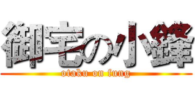 御宅の小鋒 (otaku on fung)