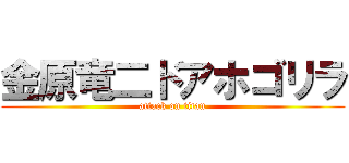 金原竜二ドアホゴリラ (attack on titan)