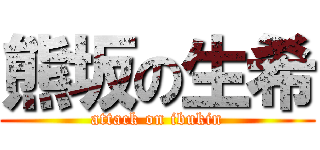 熊坂の生希 (attack on ibukin)
