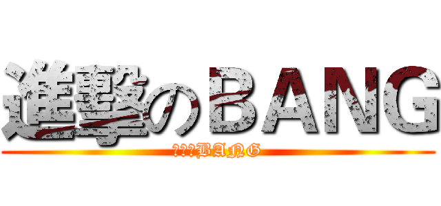 進擊のＢＡＮＧ (進擊のBANG)