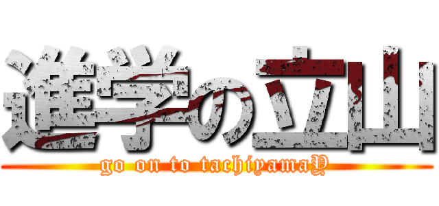 進学の立山 (go on to tachiyamaY)