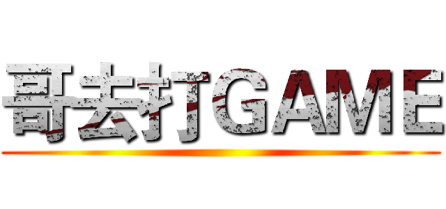 哥去打ＧＡＭＥ ()