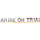 ＡＲＩＳＥ ＯＮ ＴＲＩＡＬ (Never fight your battle alone)
