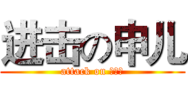 进击の申儿 (attack on 申景岩)