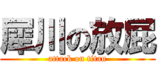 犀川の放屁 (attack on titan)
