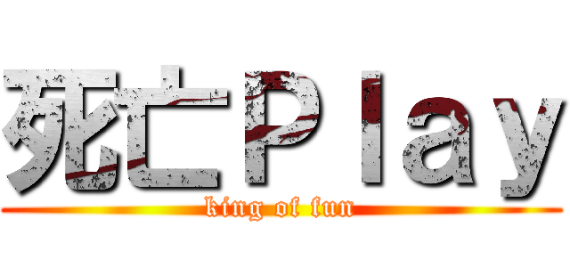 死亡Ｐｌａｙ (king of fun)