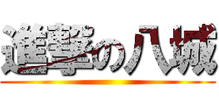 進撃の八城 ()