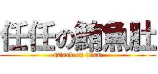 任任の鮪魚肚 (attack on titan)