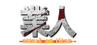 業人 (attack on titan)