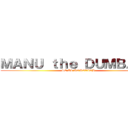 ＭＡＮＵ ｔｈｅ ＤＵＭＢＡＳＳ (SO IS POPOVICH)