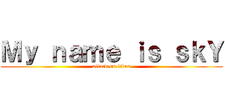 Ｍｙ ｎａｍｅ ｉｓ ｓｋＹ (attack on titan)