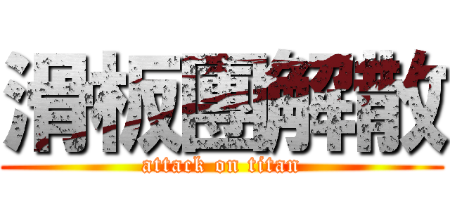 滑板團解散 (attack on titan)