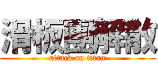 滑板團解散 (attack on titan)