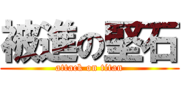 被進の堅石 (attack on titan)