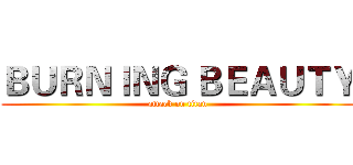 ＢＵＲＮＩＮＧ ＢＥＡＵＴＹ (attack on titan)