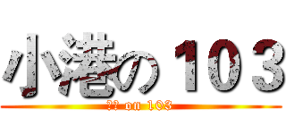 小港の１０３ (小港 on 103)