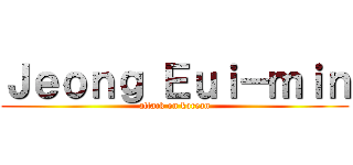 Ｊｅｏｎｇ Ｅｕｉ－ｍｉｎ (attack on korean)