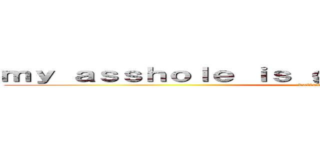 ｍｙ ａｓｓｈｏｌｅ ｉｓ ｇａｐｅｄ ４５ ｉｎｃｈｅｓ (kalieb is black)