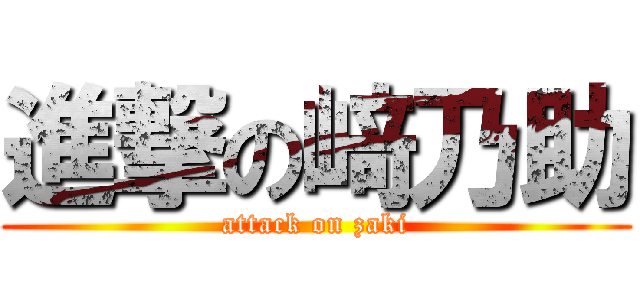 進撃の﨑乃助 (attack on zaki)