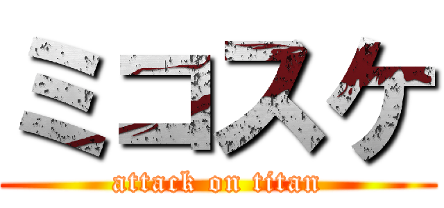 ミコスケ (attack on titan)