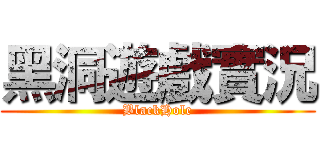 黑洞遊戲實況 (BlackHole)