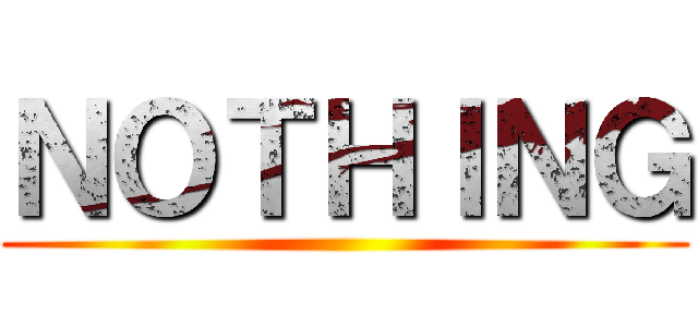 ＮＯＴＨＩＮＧ ()