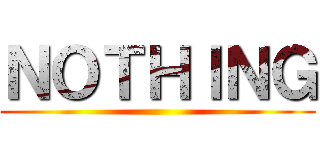 ＮＯＴＨＩＮＧ ()