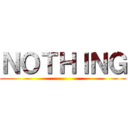 ＮＯＴＨＩＮＧ ()