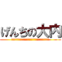 げんちの大内 (やばいやばいよ、どれくらいやばいかっていうとマジやばい)