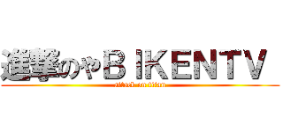 進撃のやＢＩＫＥＮＴＶ  (attack on titan)