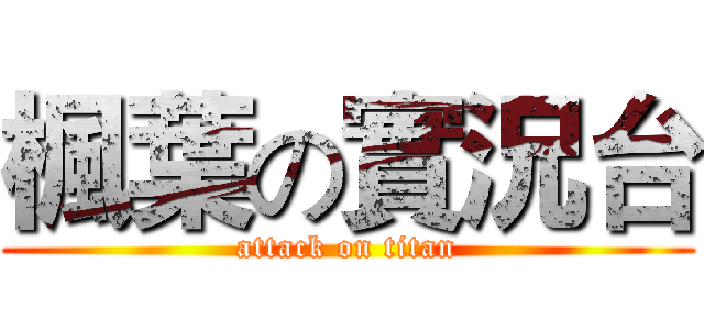 楓葉の實況台 (attack on titan)
