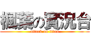 楓葉の實況台 (attack on titan)