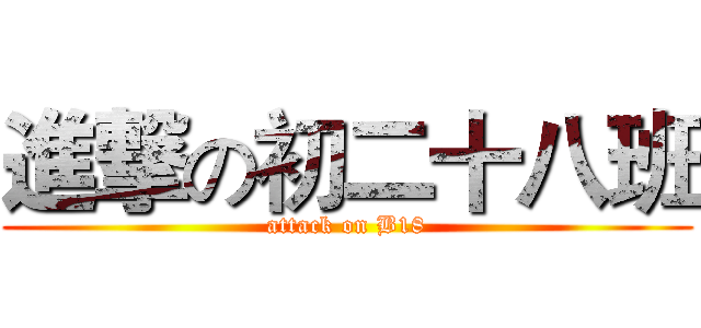 進撃の初二十八班 (attack on B18)