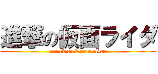 進撃の仮面ライダ (attack on kamen rider)