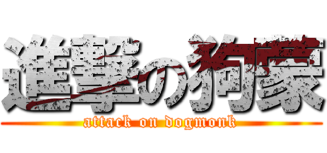 進撃の狗蒙 (attack on dogmonk)
