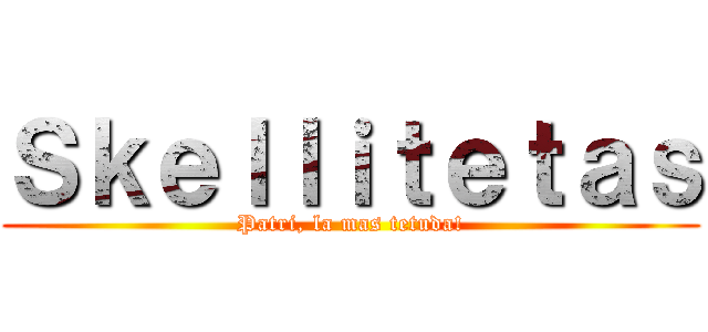 Ｓｋｅｌｌｉｔｅｔａｓ (Patri, la mas tetuda!)