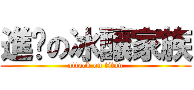 進擊の冰釀家族 (attack on titan)