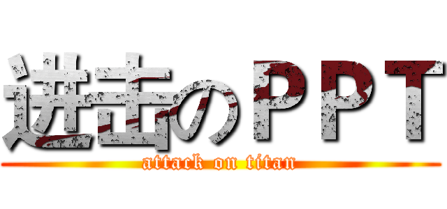 进击のＰＰＴ (attack on titan)