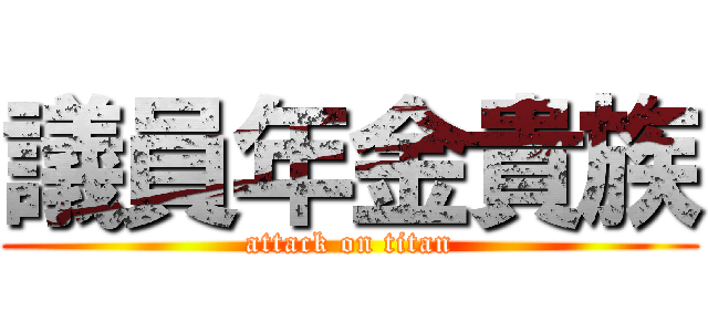 議員年金貴族 (attack on titan)