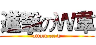 進擊のＷ韋 (attack on w)