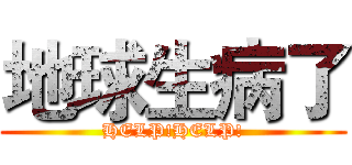 地球生病了 (HELP!HELP!)
