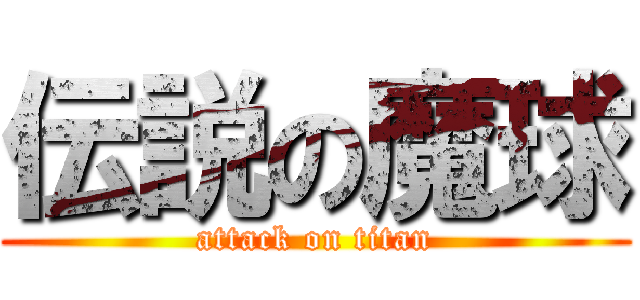 伝説の魔球 (attack on titan)